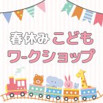 2022年　春休みこどもワークショップ